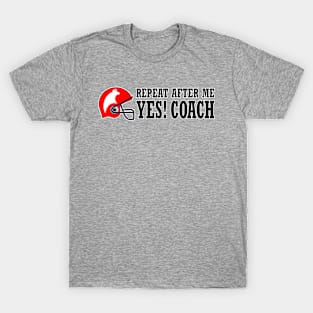 Repeat after me. Yes! coach t shirt T-Shirt